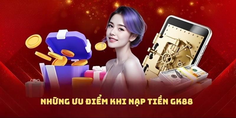 Những ưu điểm mà nạp tiền GK88 mang lại